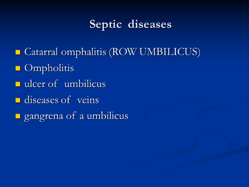 Septic  diseases Catarral omphalitis (ROW UMBILICUS) Оmpholitis ulcer of  umbilicus diseases of